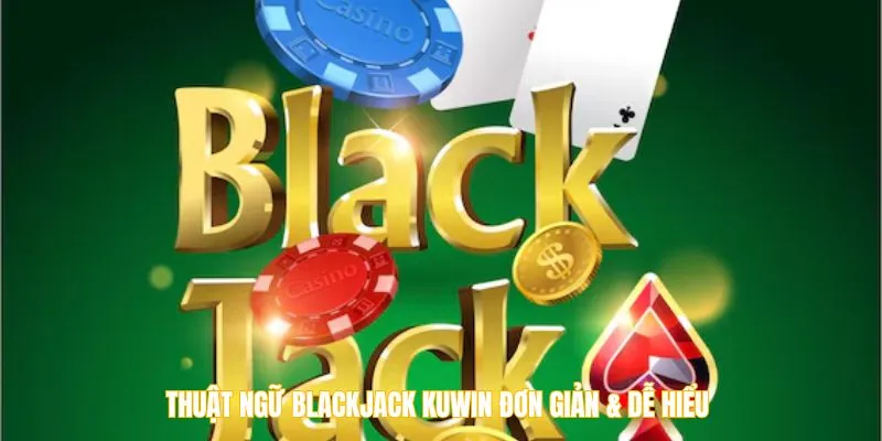 Thuật ngữ Blackjack Kuwin đơn giản & dễ hiểu