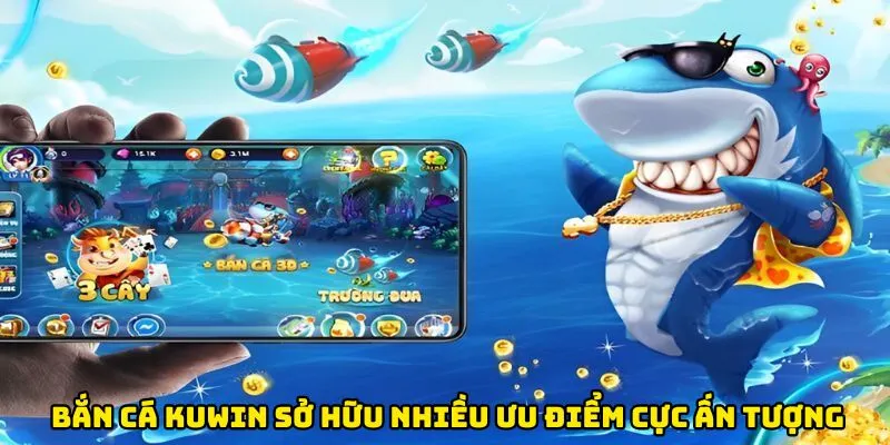 Bắn cá Kuwin sở hữu nhiều ưu điểm cực ấn tượng