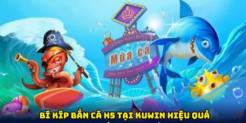 Bí kíp bắn cá H5 tại Kuwin hiệu quả