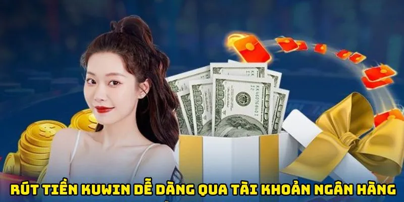 Rút tiền Kuwin dễ dàng qua tài khoản ngân hàng cá nhân