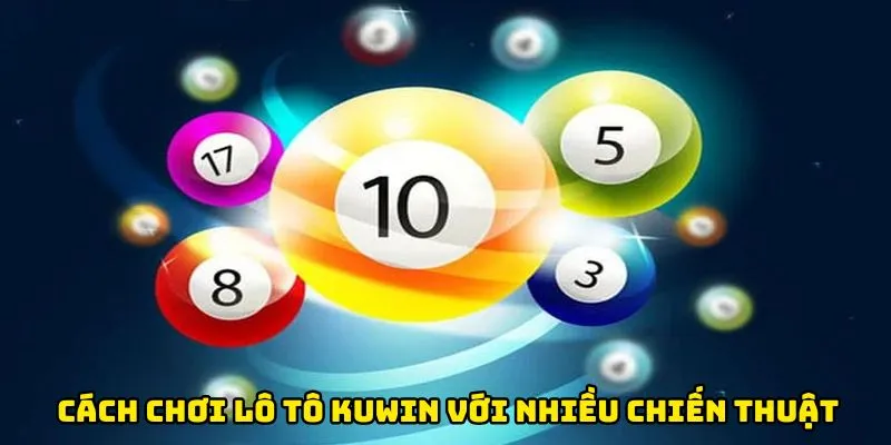 Cách chơi lô tô Kuwin với nhiều chiến thuật khác nhau