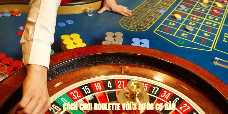 Cách chơi roulette với 3 bước cơ bản 