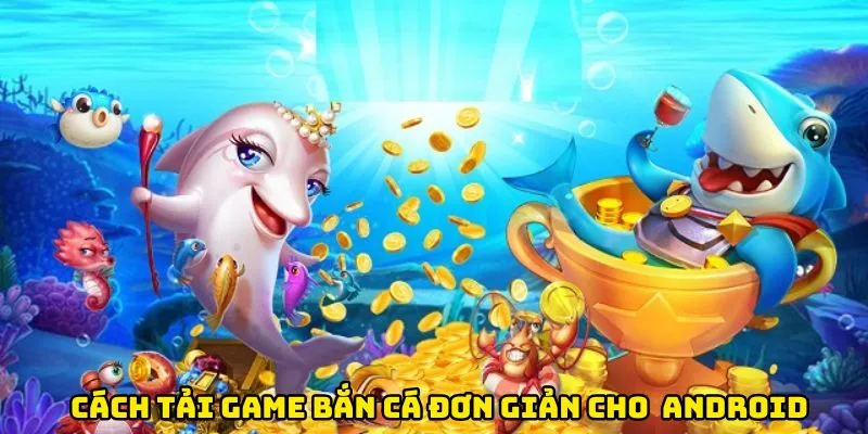 Thiết bị cần đáp ứng điều kiện để tải game bắn cá