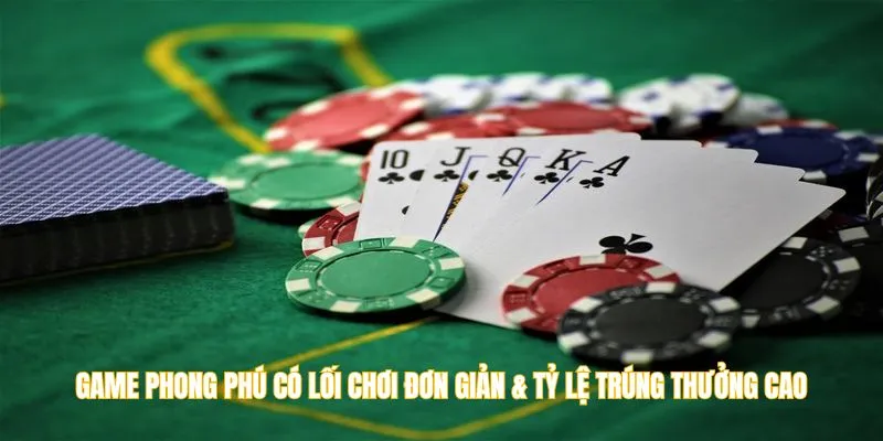 Game phong phú có lối chơi đơn giản & tỷ lệ trúng thưởng cao