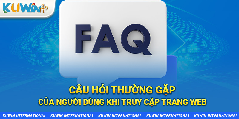 Câu hỏi thường gặp của người dùng khi truy cập nền tảng