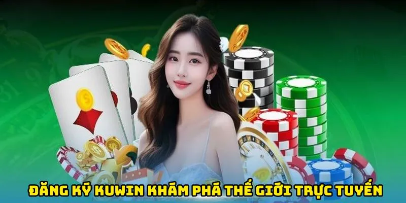 Đăng ký Kuwin thành công thỏa sức khám phá thế giới giải trí trực tuyến