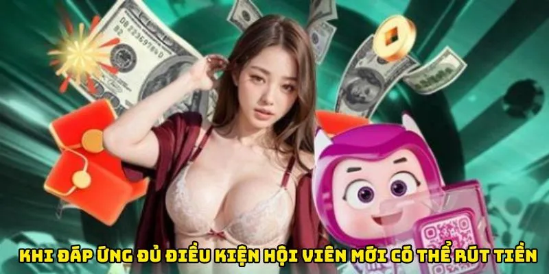Khi đáp ứng đủ điều kiện hội viên mới có thể rút tiền