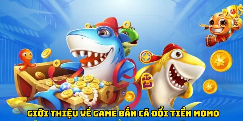 Giới thiệu về game bắn cá đổi tiền momo