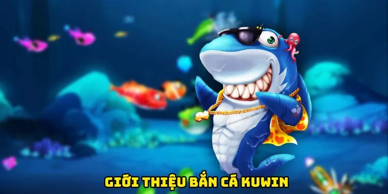 Giới thiệu bắn cá Kuwin