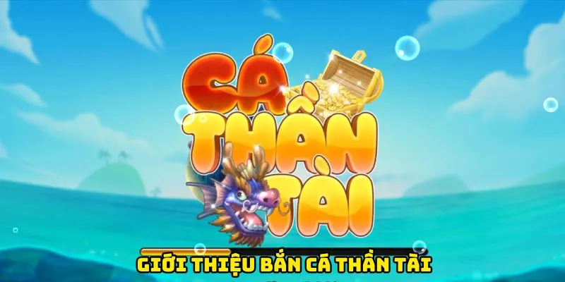 Giới thiệu Bắn Cá Thần Tài