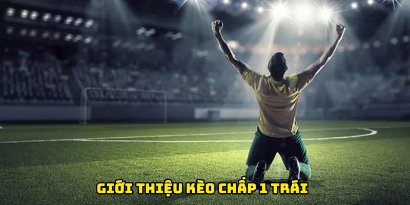 Giới thiệu kèo chấp 1 trái