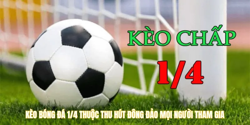 Kèo bóng đá 1/4 thuộc “cược thơm” thu hút đông đảo mọi người chơi