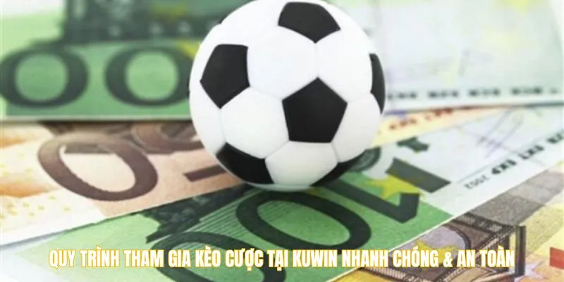 Quy trình tham gia kèo cược tại Kuwin nhanh chóng & an toàn