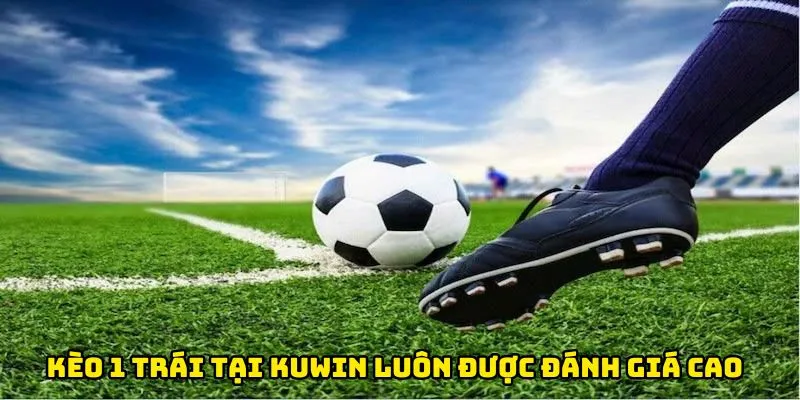 Kèo 1 trái tại Kuwin luôn được đánh giá cao