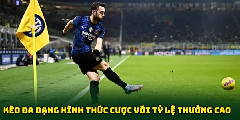 Kèo đa dạng hình thức cược với tỷ lệ thưởng cao