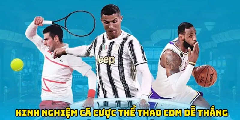 Nắm bắt một vài kinh nghiệm để cá cược thể thao CDM dễ thắng