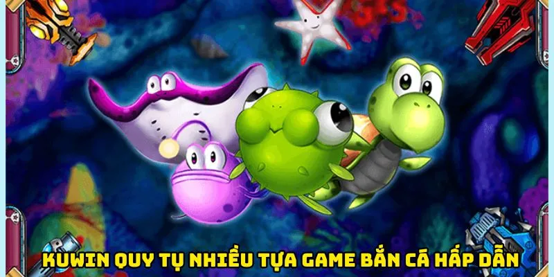 Kuwin quy tụ nhiều tựa game bắn cá hấp dẫn