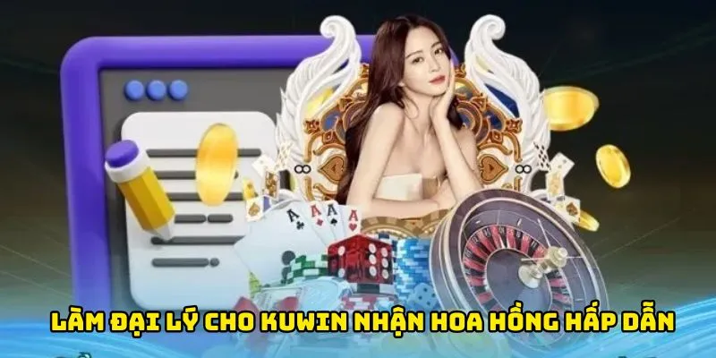 Làm đại lý cho Kuwin nhận hoa hồng hấp dẫn