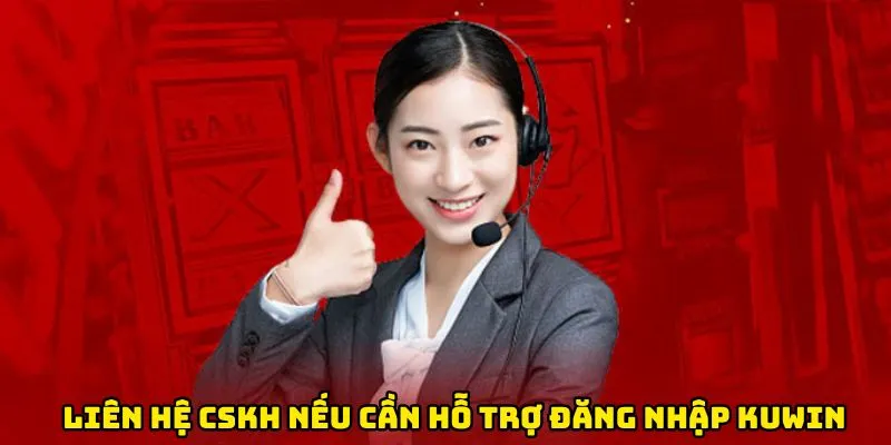 Liên hệ CSKH nếu cần hỗ trợ đăng nhập Kuwin