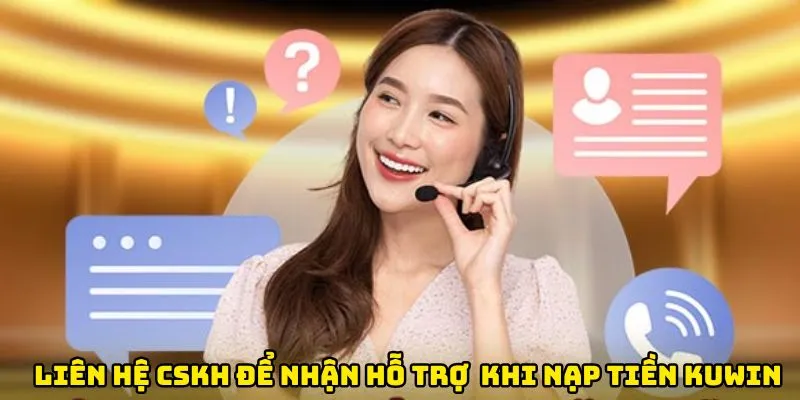 Liên hệ CSKH để nhận hỗ trợ nếu gặp lỗi khi nạp tiền Kuwin
