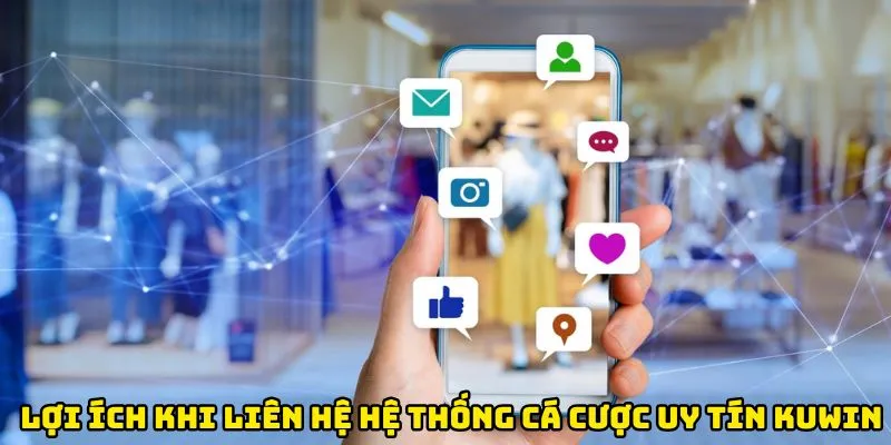 Lợi ích khi liên hệ hệ thống cá cược uy tín Kuwin