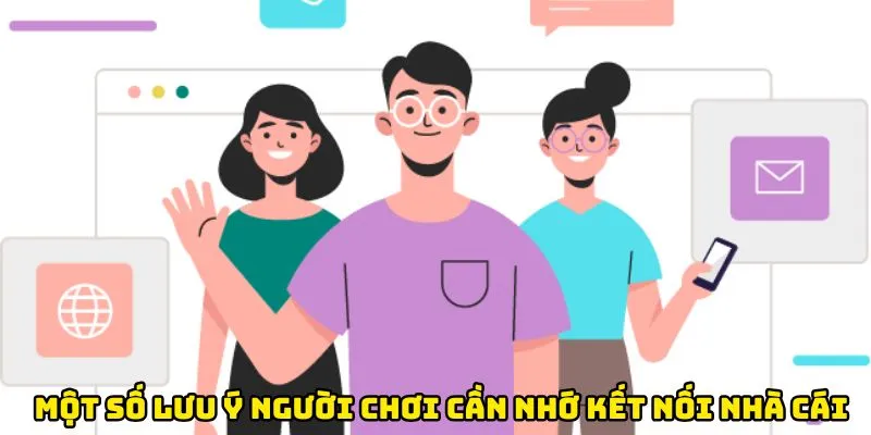 Một số lưu ý người chơi cần nhớ kết nối nhà cái