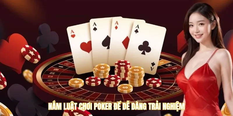 Nắm luật chơi Poker để dễ dàng trải nghiệm