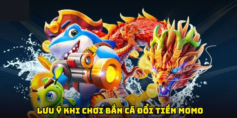 Lưu ý khi chơi bắn cá đổi tiền MoMo tại Kuwin