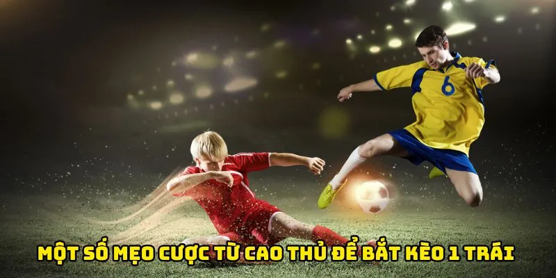 Nắm rõ một số mẹo cược từ cao thủ để bắt kèo 1 trái