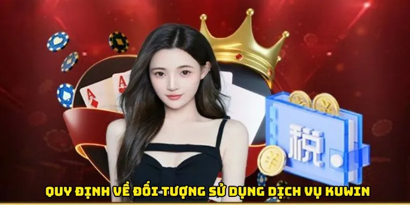 Quy định về đối tượng sử dụng dịch vụ Kuwin