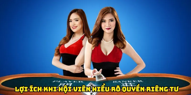 Lợi ích hội viên nhận được khi hiểu rõ quyền riêng tư
