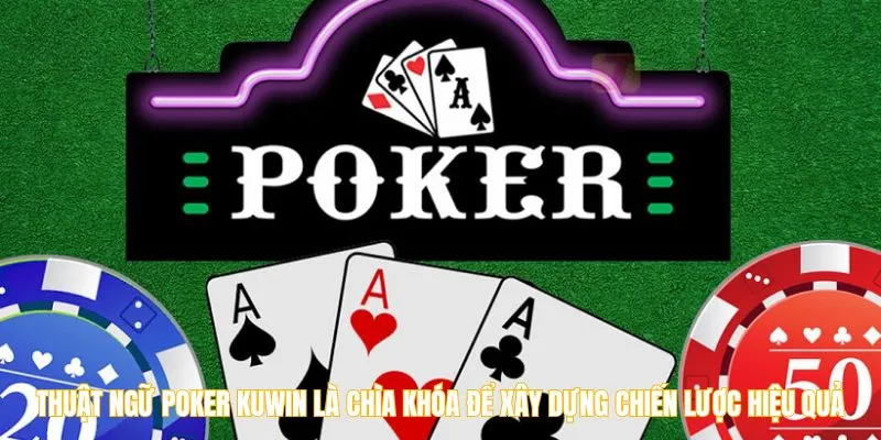 Thuật ngữ Poker Kuwin là chìa khóa xây dựng chiến lược hiệu quả