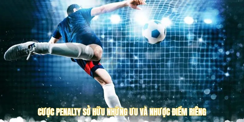 Cược penalty sở hữu những ưu và nhược điểm riêng