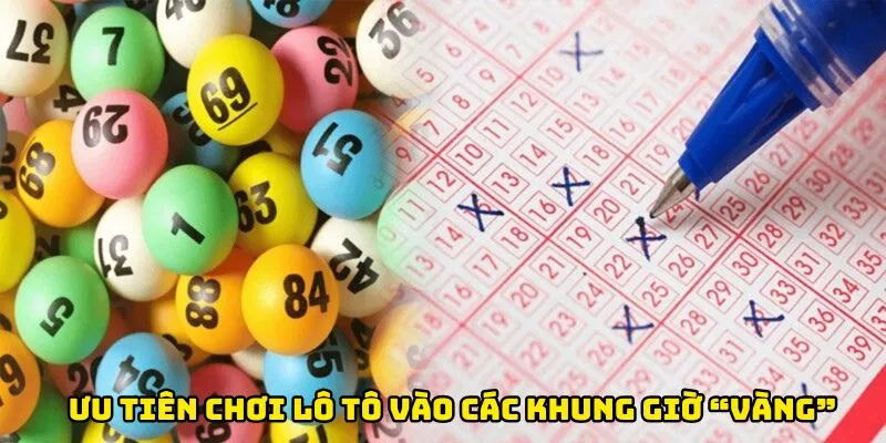 Ưu tiên chơi lô tô vào các khung giờ “vàng”
