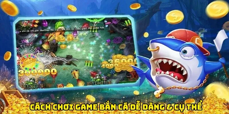 Cách chơi game bắn cá dễ dàng & cụ thể