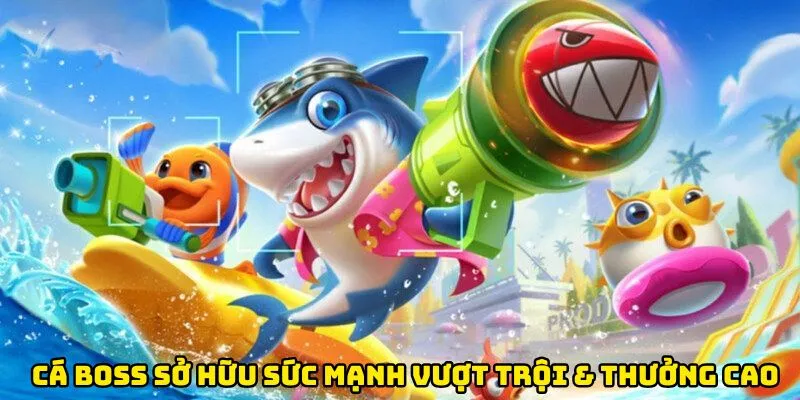Cá Boss sở hữu sức mạnh vượt trội & phần thưởng cực kỳ giá trị