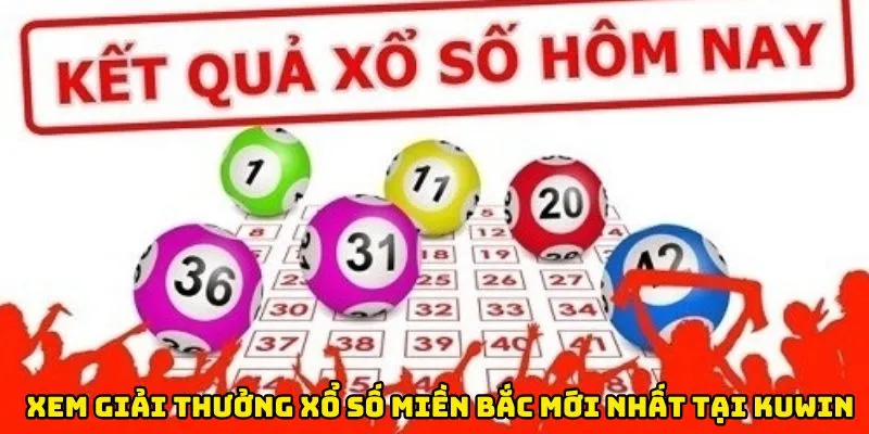 Lý do chọn Kuwin để xem giải thưởng xổ số miền Bắc mới nhất