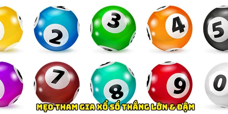 Mẹo tham gia xổ số thắng lớn & đậm