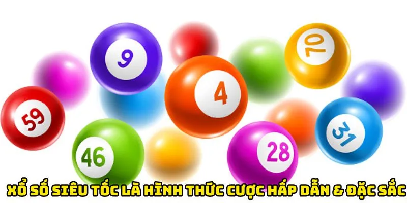 Xổ số siêu tốc là hình thức cược hấp dẫn & đặc sắc